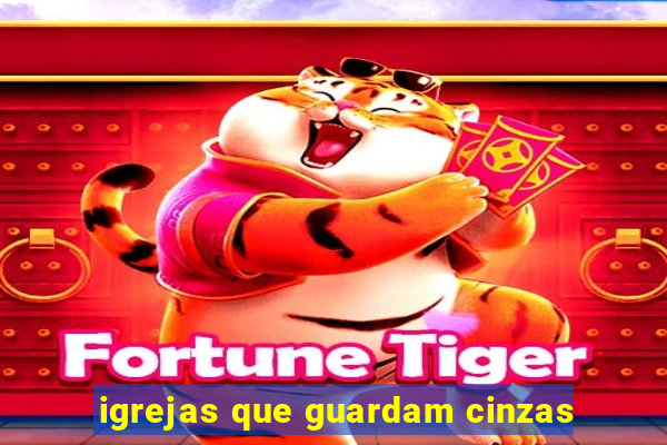 igrejas que guardam cinzas